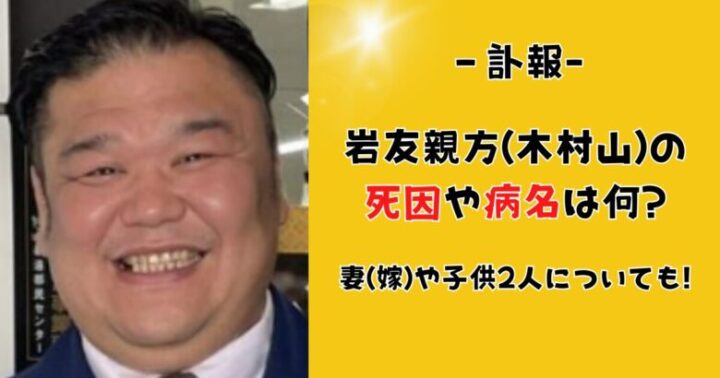 岩友親方(木村山)の死因や病名は何?妻(嫁)や子供2人についても!