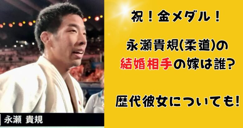 永瀬貴規(柔道)の結婚相手の嫁は誰?歴代彼女についても!