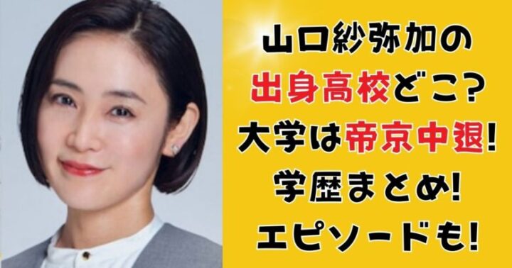 山口紗弥加の出身高校どこ?大学は帝京中退!学歴まとめ!エピソードも!