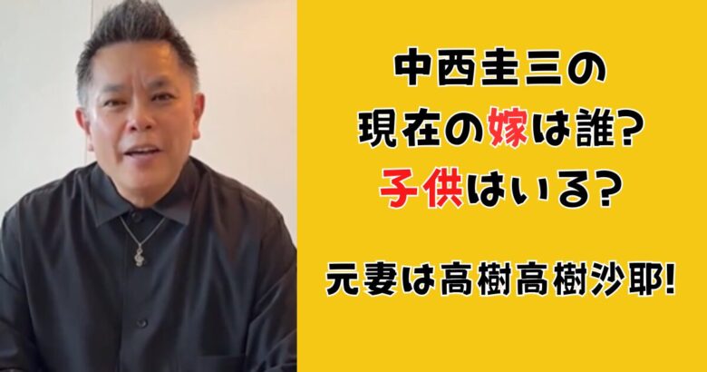 中西圭三の現在の嫁は誰?子供はいる?元妻は高樹高樹沙耶!出会いや馴れ初めまとめ!