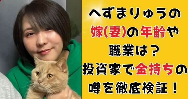 へずまりゅうの嫁(妻)の年齢や職業は？投資家で金持ちの噂を徹底検証！