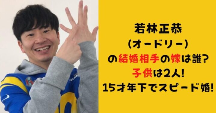 若林正恭(オードリー)の結婚相手の嫁は誰?子供は2人!15才年下のスピード婚!