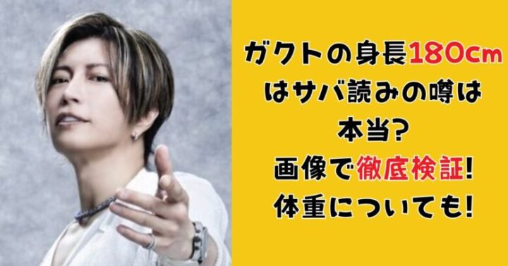 ガクトの身長180cmはサバ読み噂は本当?画像で徹底検証!体重についても!