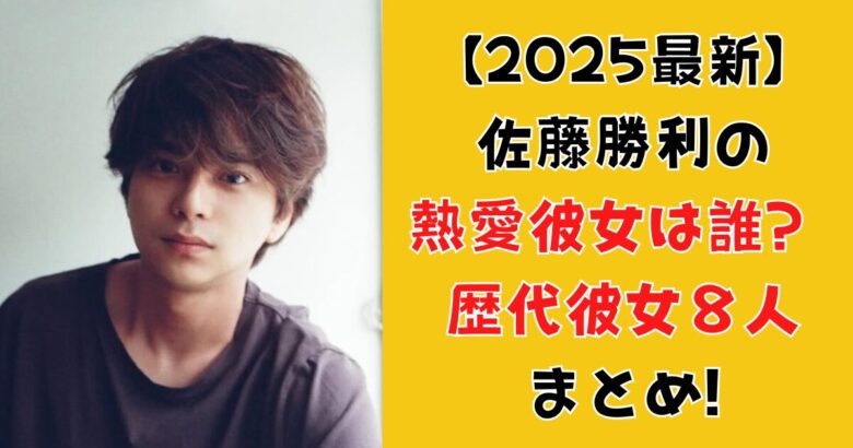 【2025最新】佐藤勝利の熱愛彼女は誰? 歴代彼女８人まとめ!