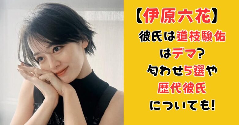 伊原六花の彼氏は道枝駿佑はデマ?匂わせ5選や歴代彼氏についても!