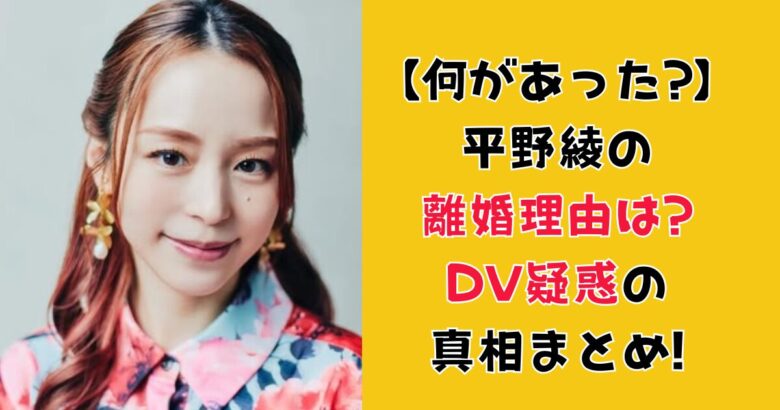 【何があった?】平野綾の離婚理由は?DV疑惑の真相まとめ!